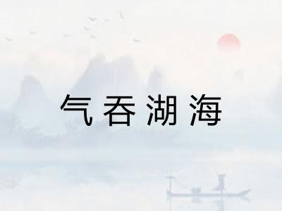 气吞湖海 气吞湖海