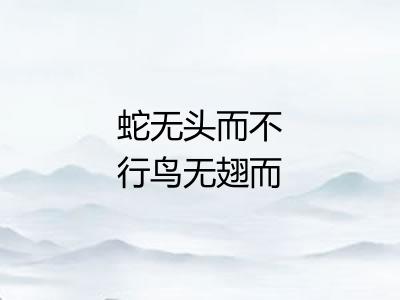 蛇无头而不行鸟无翅而不飞