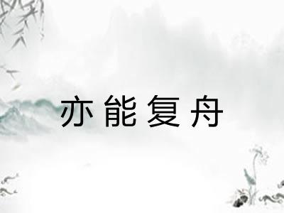 亦能复舟 亦能复舟