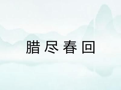 腊尽春回 腊尽春回