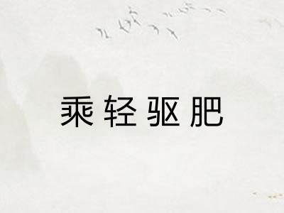 乘轻驱肥 乘轻驱肥