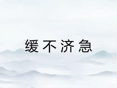 缓不济急