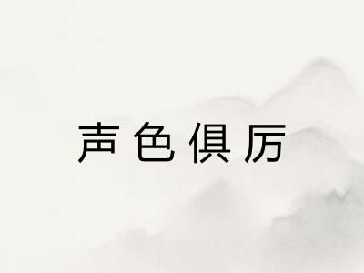声色俱厉 声色俱厉