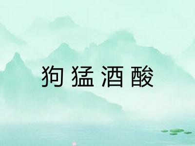 狗猛酒酸 狗猛酒酸