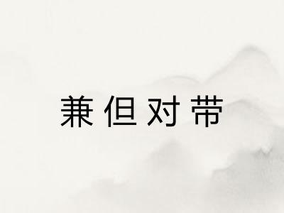 兼但对带 兼但对带