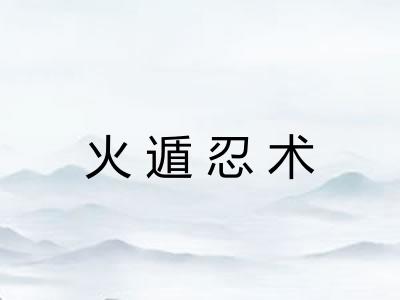 火遁忍术 火遁忍术