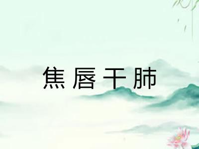 焦唇干肺 焦唇干肺