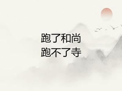 跑了和尚跑不了寺 跑了和尚跑不了寺