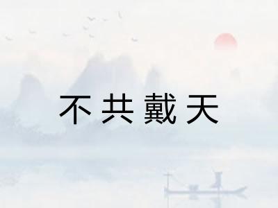 不共戴天 不共戴天