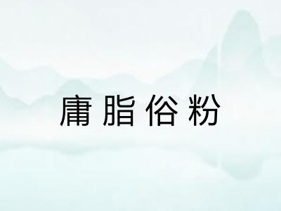 庸脂俗粉 庸脂俗粉