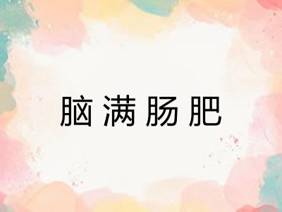 脑满肠肥 脑满肠肥