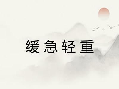 缓急轻重 缓急轻重