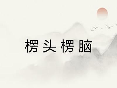 楞头楞脑 楞头楞脑