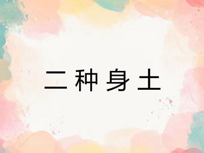 二种身土