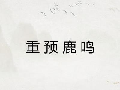 重预鹿鸣 重预鹿鸣